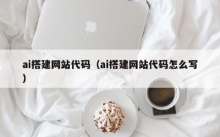 公主岭ai搭建网站代码（ai搭建网站代码怎么写）