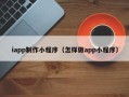 公主岭iapp制作小程序（怎样做app小程序）
