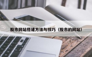 公主岭股市网站搭建方法与技巧（股市的网站）