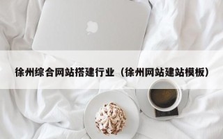 公主岭徐州综合网站搭建行业（徐州网站建站模板）